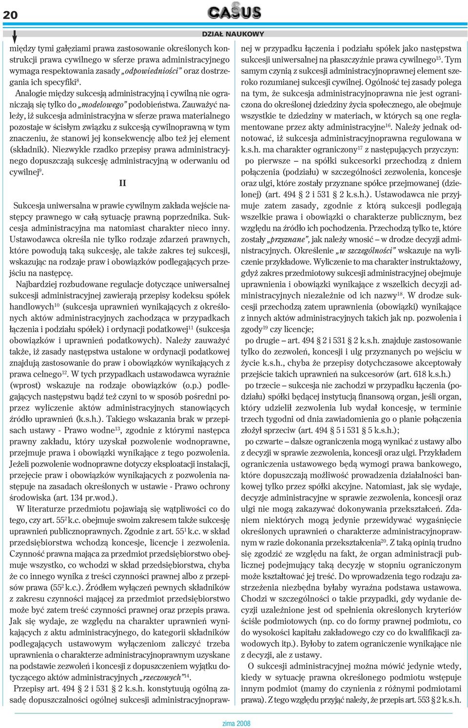 Zauważyć należy, iż sukcesja administracyjna w sferze prawa materialnego pozostaje w ścisłym związku z sukcesją cywilnoprawną w tym znaczeniu, że stanowi jej konsekwencję albo też jej element