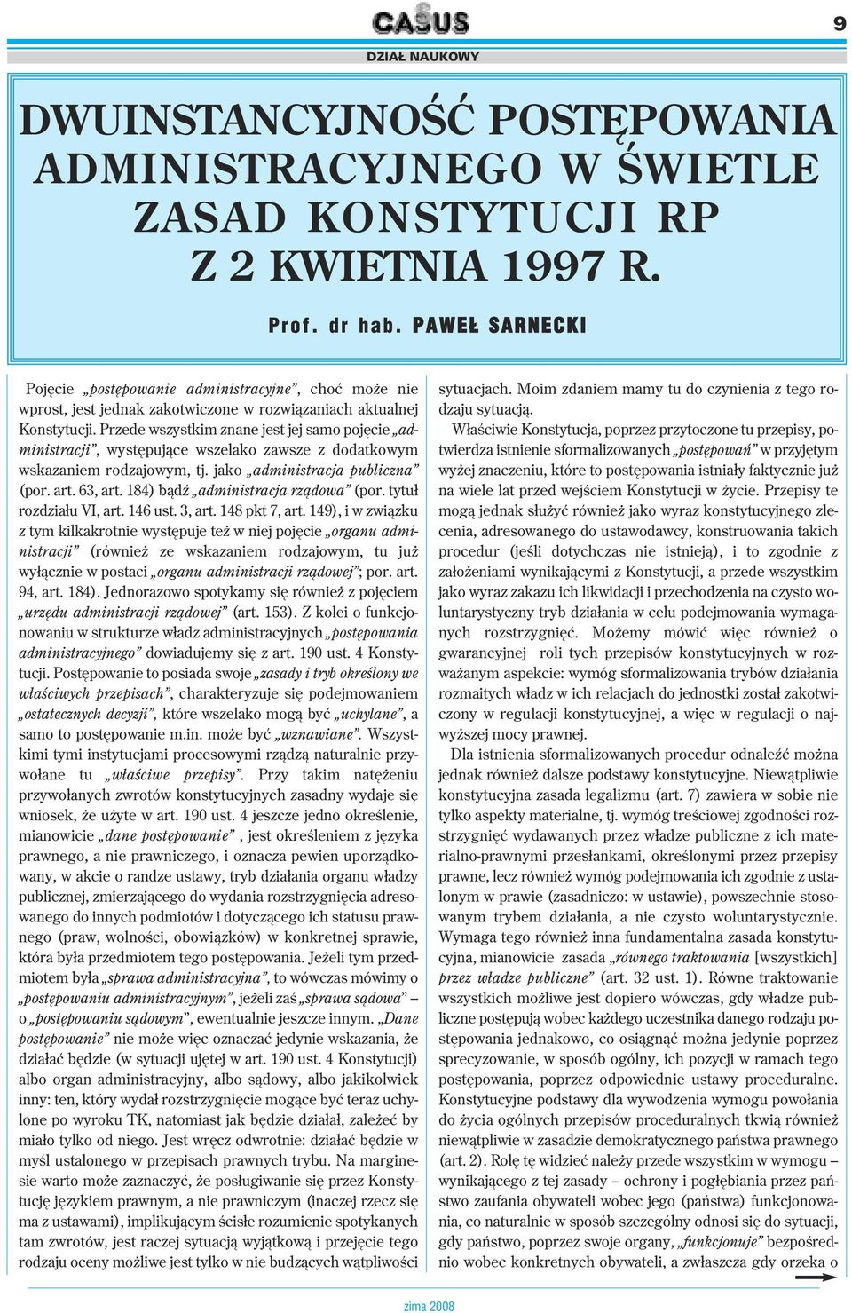 Przede wszystkim znane jest jej samo pojęcie administracji, występujące wszelako zawsze z dodatkowym wskazaniem rodzajowym, tj. jako administracja publiczna (por. art. 63, art.