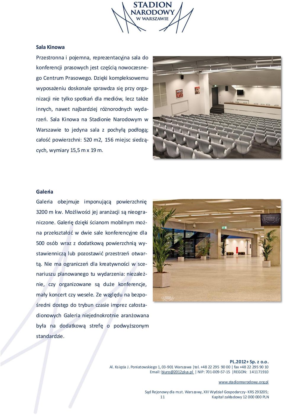 Sala Kinowa na Stadionie Narodowym w Warszawie to jedyna sala z pochyłą podłogą; całość powierzchni: 520 m2, 156 miejsc siedzących, wymiary 15,5 m x 19 m.