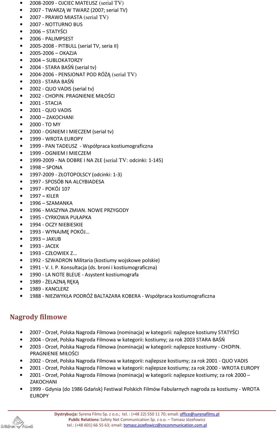 PRAGNIENIE MIŁOŚCI 2001 - STACJA 2001 - QUO VADIS 2000 ZAKOCHANI 2000 - TO MY 2000 - OGNIEM I MIECZEM (serial tv) 1999 - WROTA EUROPY 1999 - PAN TADEUSZ - Współpraca kostiumograficzna 1999 - OGNIEM I