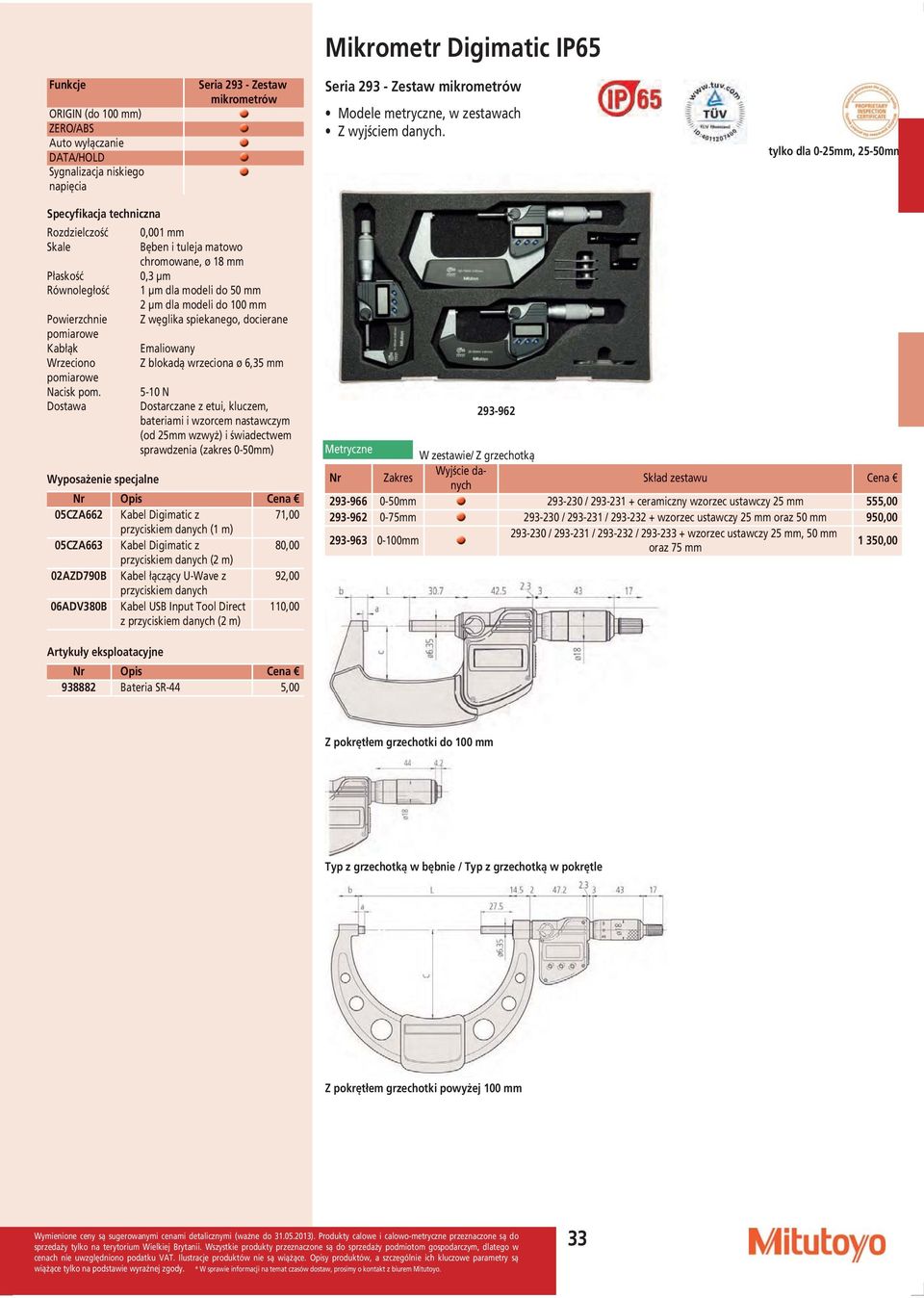 tylko dla 0-25mm, 25-50mm Rozdzielczość 0,001 mm Skale Bęben i tuleja matowo chromowane, ø 18 mm Płaskość 0,3 µm Równoległość 1 µm dla modeli do 50 mm 2 µm dla modeli do 100 mm Powierzchnie Z węglika