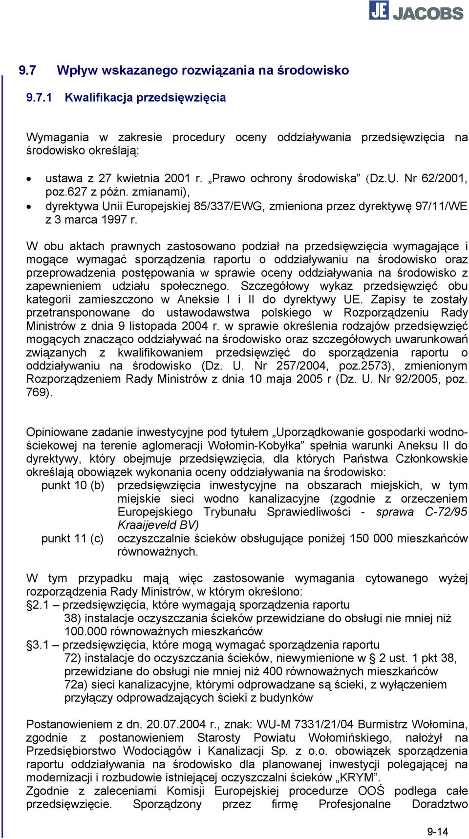 W obu aktach prawnych zastosowano podział na przedsięwzięcia wymagające i mogące wymagać sporządzenia raportu o oddziaływaniu na środowisko oraz przeprowadzenia postępowania w sprawie oceny