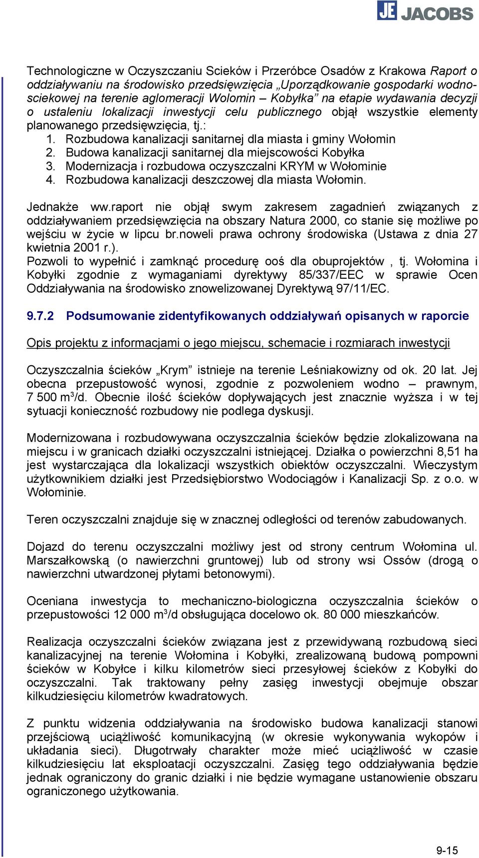 Rozbudowa kanalizacji sanitarnej dla miasta i gminy Wołomin 2. Budowa kanalizacji sanitarnej dla miejscowości Kobyłka 3. Modernizacja i rozbudowa oczyszczalni KRYM w Wołominie 4.