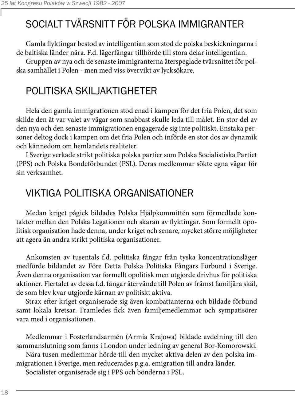 POLITISKA SKILJAKTIGHETER Hela den gamla immigrationen stod enad i kampen för det fria Polen, det som skilde den åt var valet av vägar som snabbast skulle leda till målet.