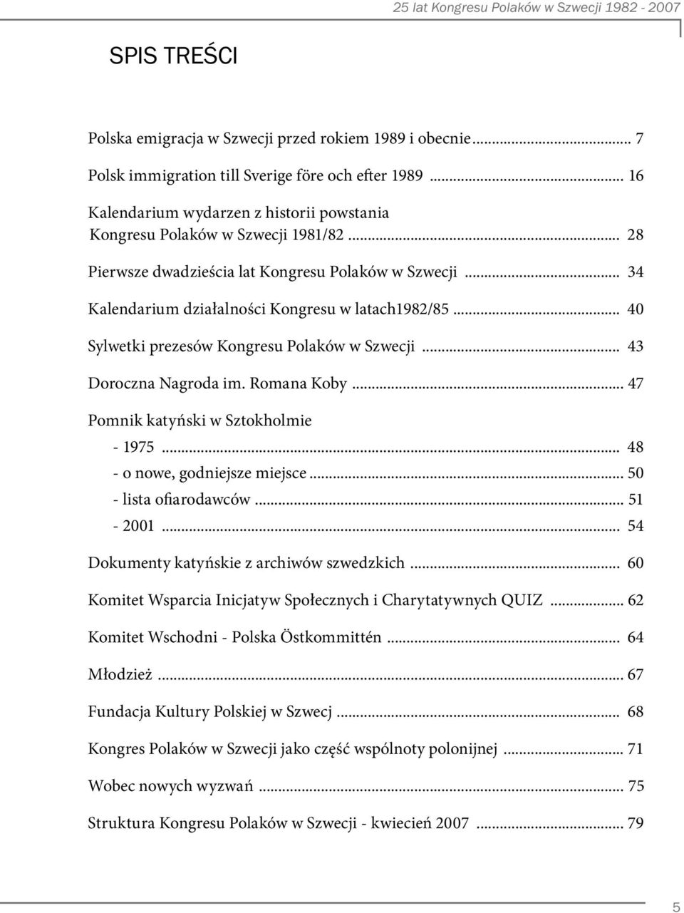 .. 40 Sylwetki prezesów Kongresu Polaków w Szwecji... 43 Doroczna Nagroda im. Romana Koby... 47 Pomnik katyński w Sztokholmie - 1975... 48 - o nowe, godniejsze miejsce... 50 - lista ofiarodawców.