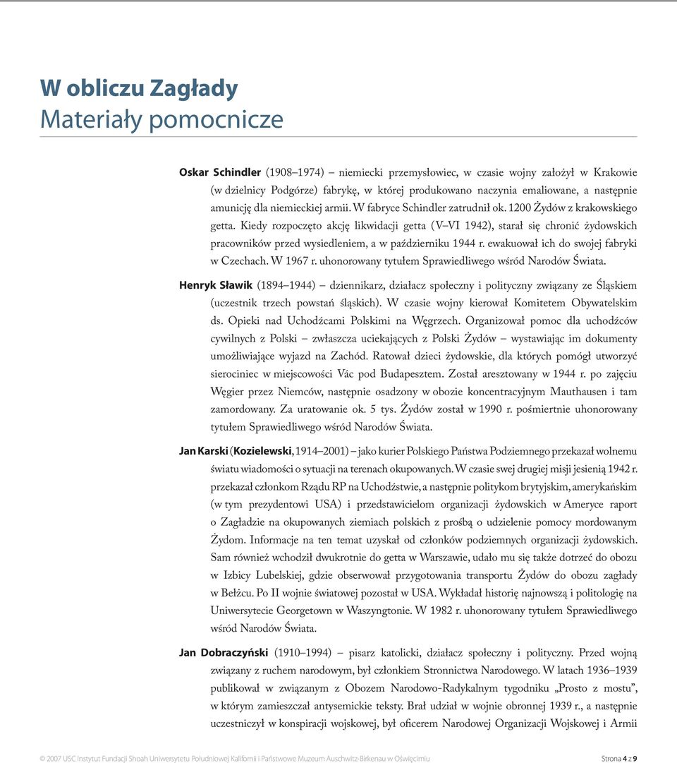 Kiedy rozpoczęto akcję likwidacji getta (V VI 1942), starał się chronić żydowskich pracowników przed wysiedleniem, a w październiku 1944 r. ewakuował ich do swojej fabryki w Czechach. W 1967 r.