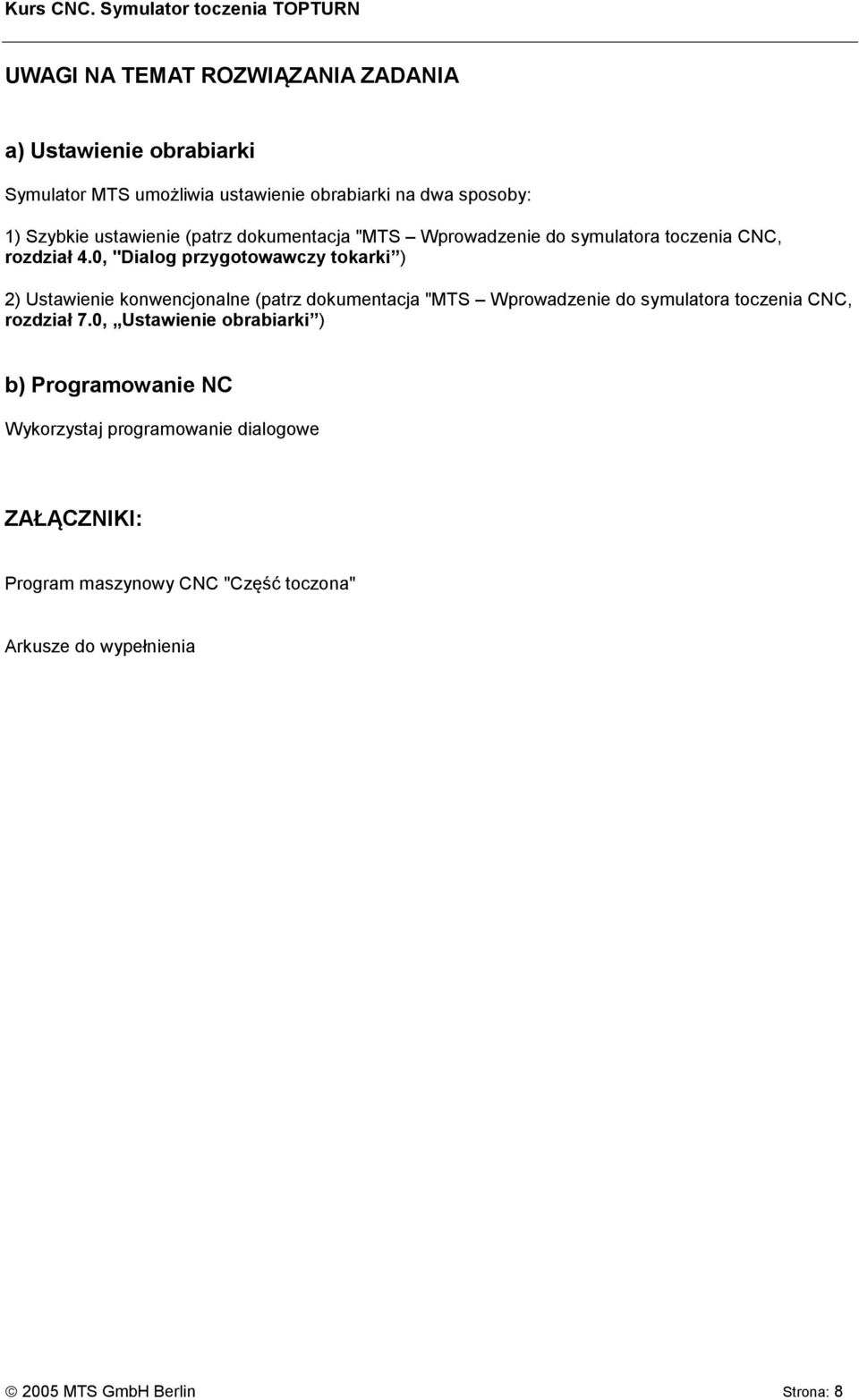 1) Szybkie ustawienie patrz dokumentacja "MTS Wprowadzenie do symulatora toczenia CNC, rozdział 4.