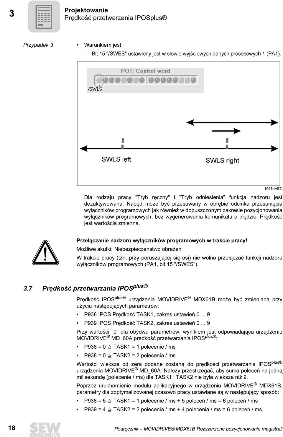 Napęd może być przesuwany w obrębie odcinka przesunięcia wyłączników programowych jak również w dopuszczonym zakresie pozycjonowania wyłączników programowych, bez wygenerowania komunikatu o błędzie.