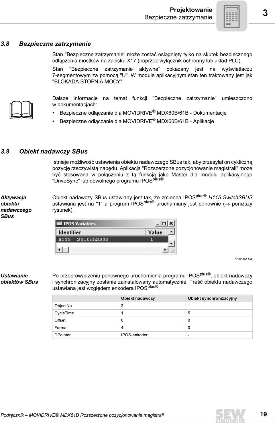 Stan "Bezpieczne zatrzymanie aktywne" pokazany jest na wyświetlaczu 7-segmentowym za pomocą "U". W module aplikacyjnym stan ten traktowany jest jak "BLOKADA STOPNIA MOCY".