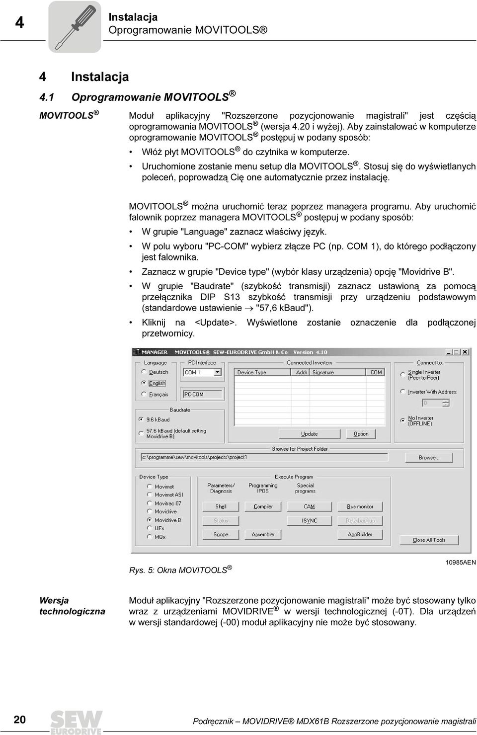 Stosuj się do wyświetlanych poleceń, poprowadzą Cię one automatycznie przez instalację. MOVITOOLS można uruchomić teraz poprzez managera programu.