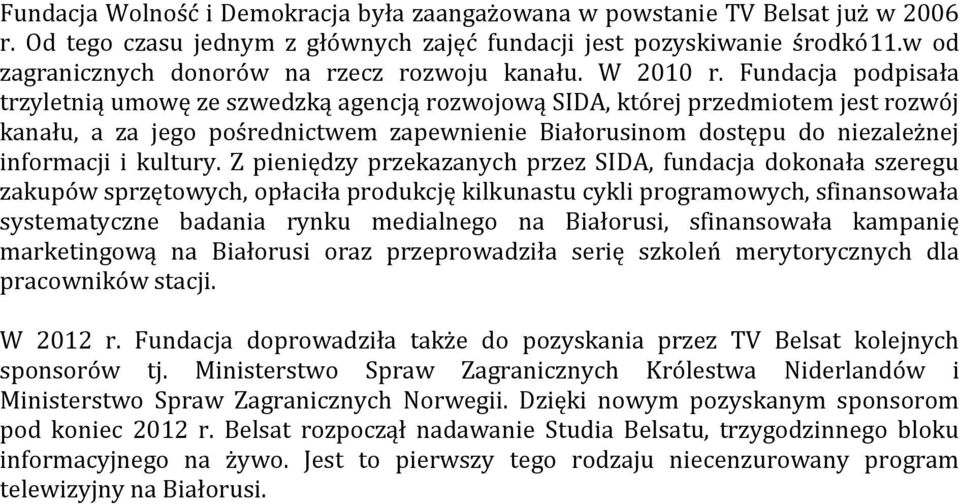 Fundacja podpisała trzyletnią umowę ze szwedzką agencją rozwojową SIDA, której przedmiotem jest rozwój kanału, a za jego pośrednictwem zapewnienie Białorusinom dostępu do niezależnej informacji i