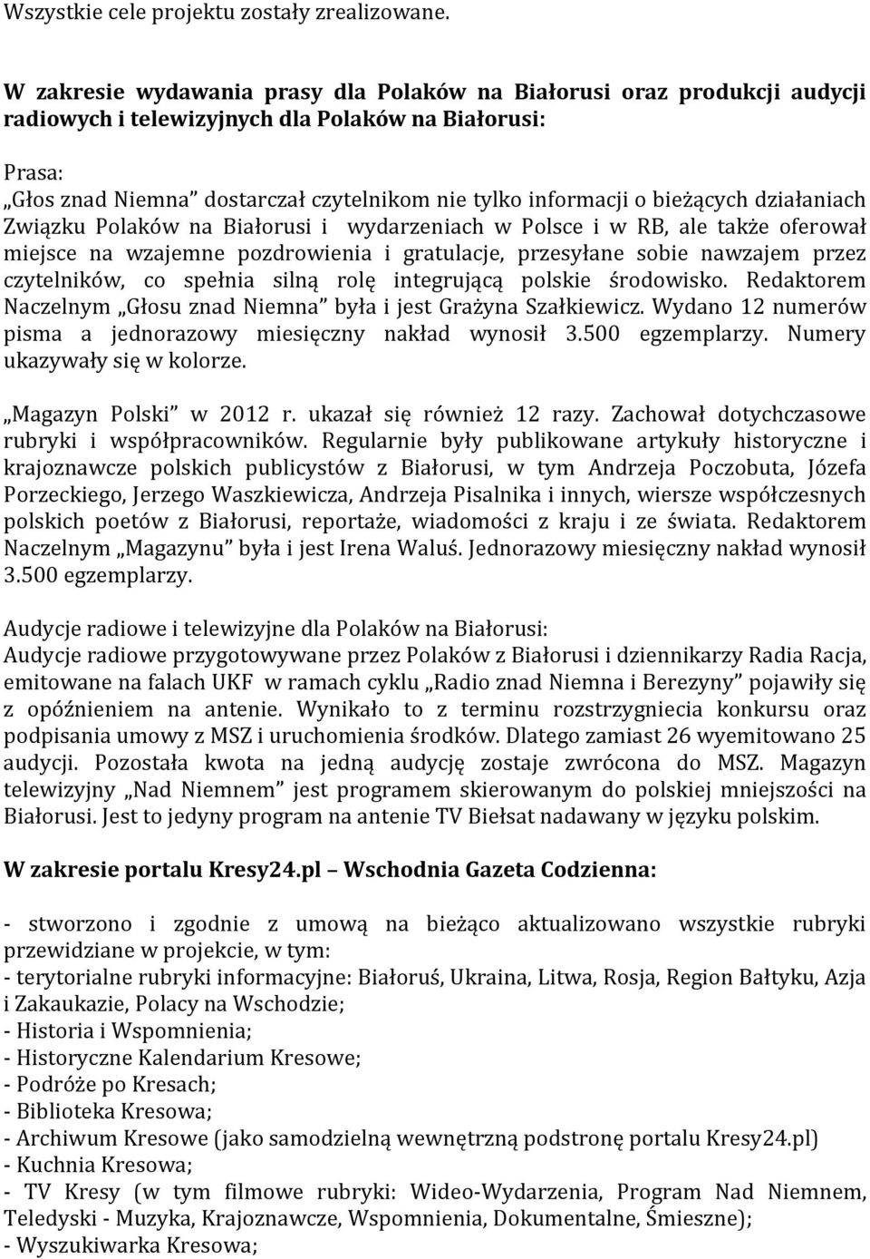 bieżących działaniach Związku Polaków na Białorusi i wydarzeniach w Polsce i w RB, ale także oferował miejsce na wzajemne pozdrowienia i gratulacje, przesyłane sobie nawzajem przez czytelników, co