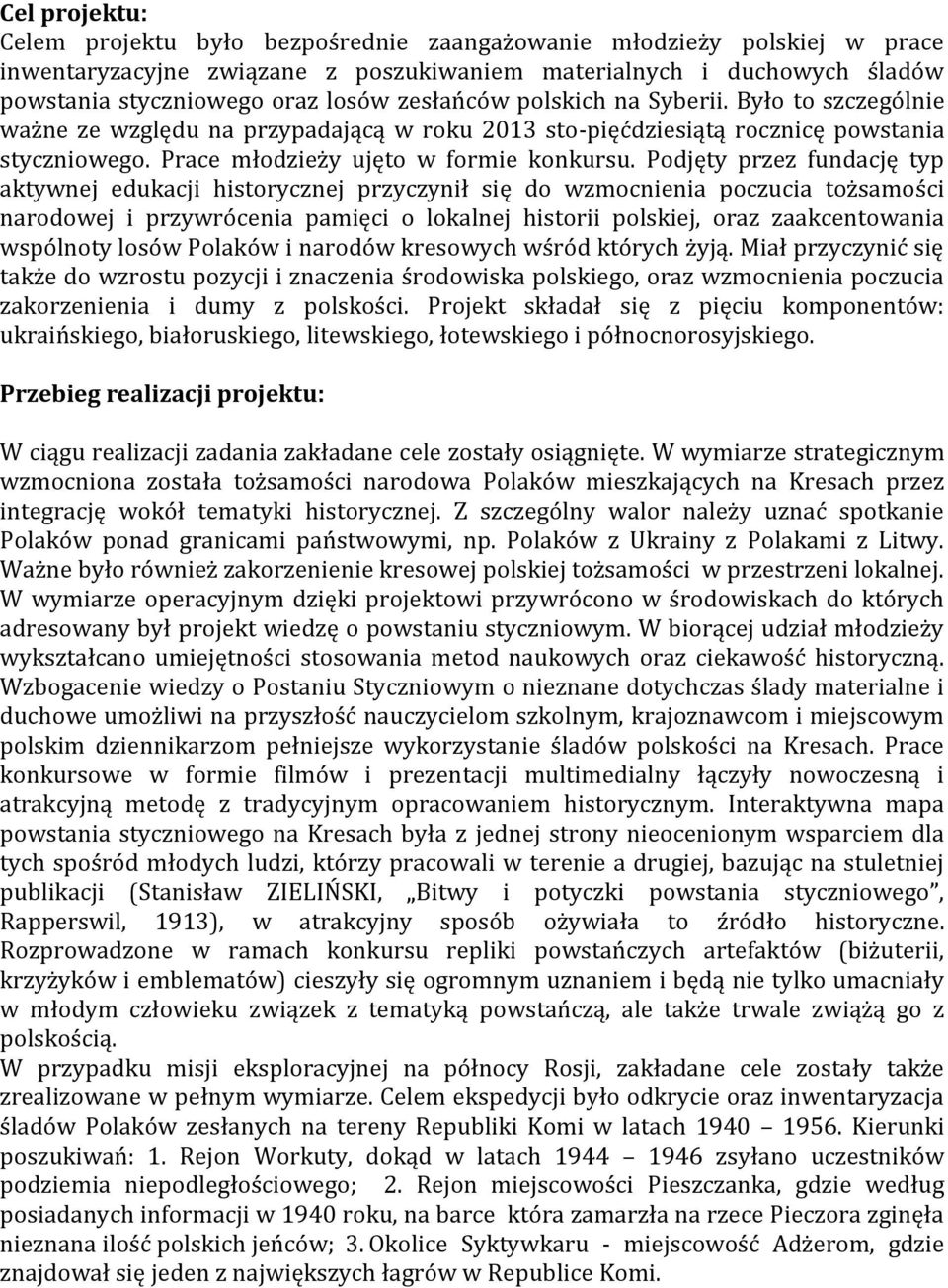 Podjęty przez fundację typ aktywnej edukacji historycznej przyczynił się do wzmocnienia poczucia tożsamości narodowej i przywrócenia pamięci o lokalnej historii polskiej, oraz zaakcentowania