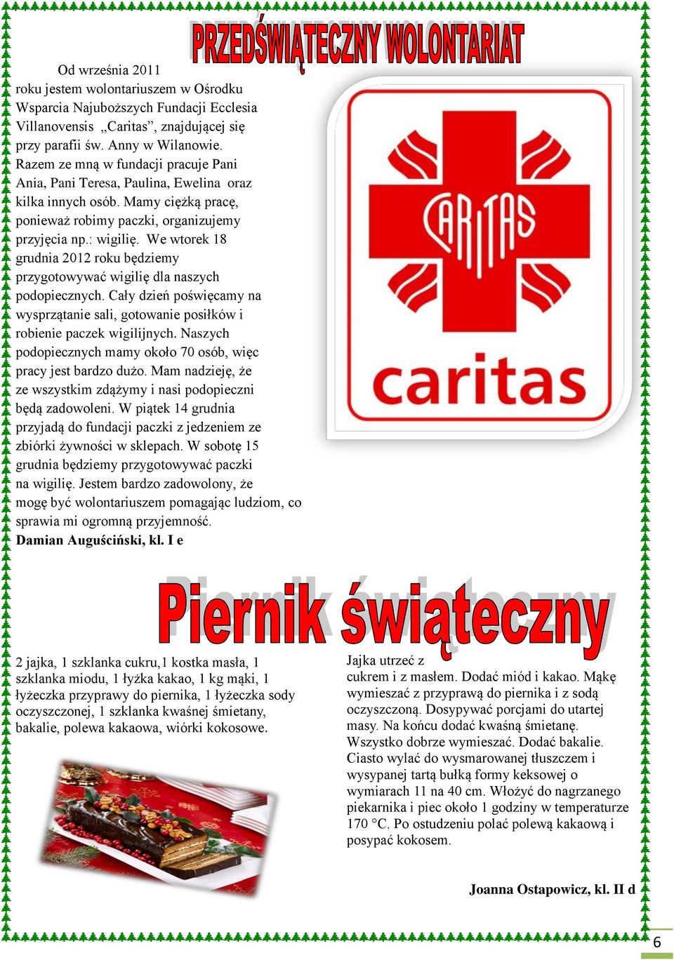 We wtorek 18 grudnia 2012 roku będziemy przygotowywać wigilię dla naszych podopiecznych. Cały dzień poświęcamy na wysprzątanie sali, gotowanie posiłków i robienie paczek wigilijnych.