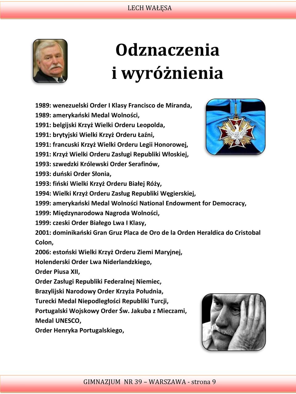 Wielki Krzyż Orderu Białej Róży, 1994: Wielki Krzyż Orderu Zasług Republiki Węgierskiej, 1999: amerykaoski Medal Wolności National Endowment for Democracy, 1999: Międzynarodowa Nagroda Wolności,