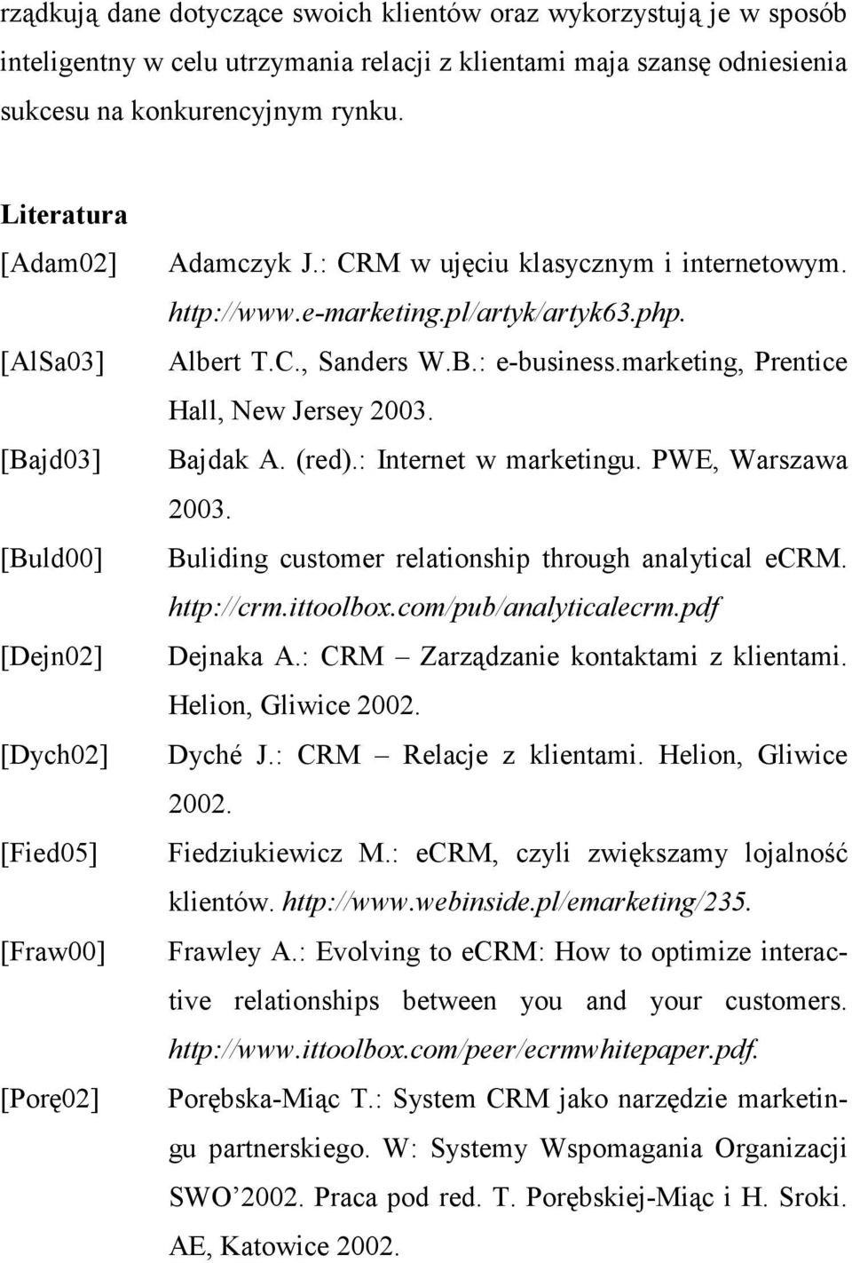 C., Sanders W.B.: e-business.marketing, Prentice Hall, New Jersey 2003. Bajdak A. (red).: Internet w marketingu. PWE, Warszawa 2003. Buliding customer relationship through analytical ecrm. http://crm.