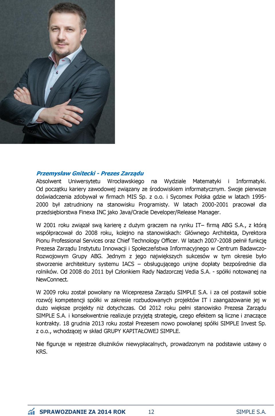 W latach 2000-2001 pracował dla przedsiębiorstwa Finexa INC jako Java/Oracle Developer/Release Manager. W 2001 roku związał swą karierę z dużym graczem na rynku IT firmą AB