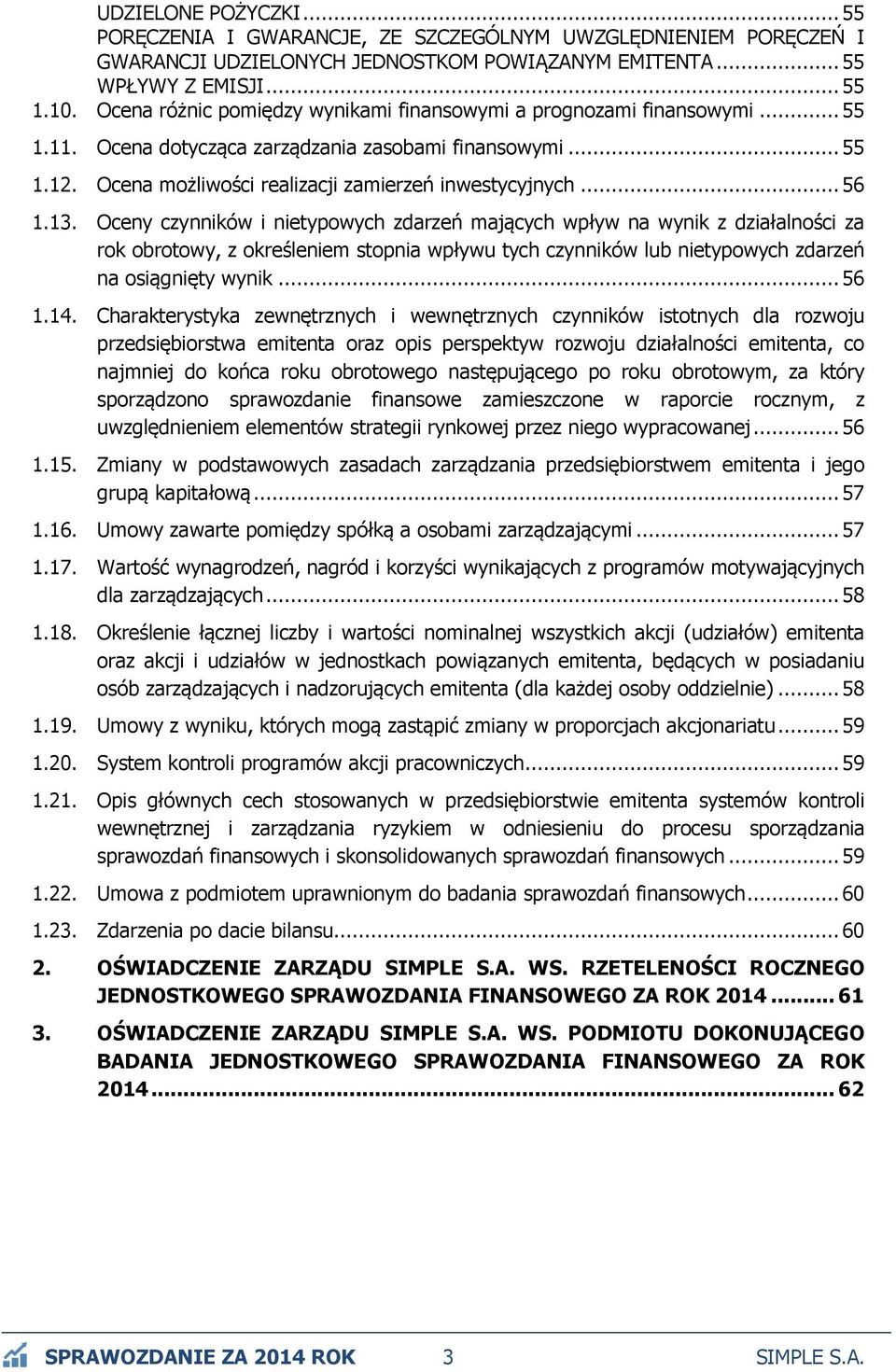 13. Oceny czynników i nietypowych zdarzeń mających wpływ na wynik z działalności za rok obrotowy, z określeniem stopnia wpływu tych czynników lub nietypowych zdarzeń na osiągnięty wynik... 56 1.14.