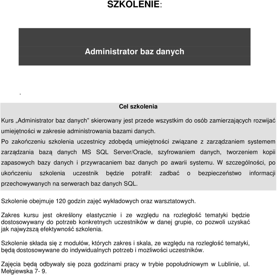 przywracaniem baz danych po awarii systemu. W szczególności, po ukończeniu szkolenia uczestnik będzie potrafił: zadbać o bezpieczeństwo informacji przechowywanych na serwerach baz danych SQL.