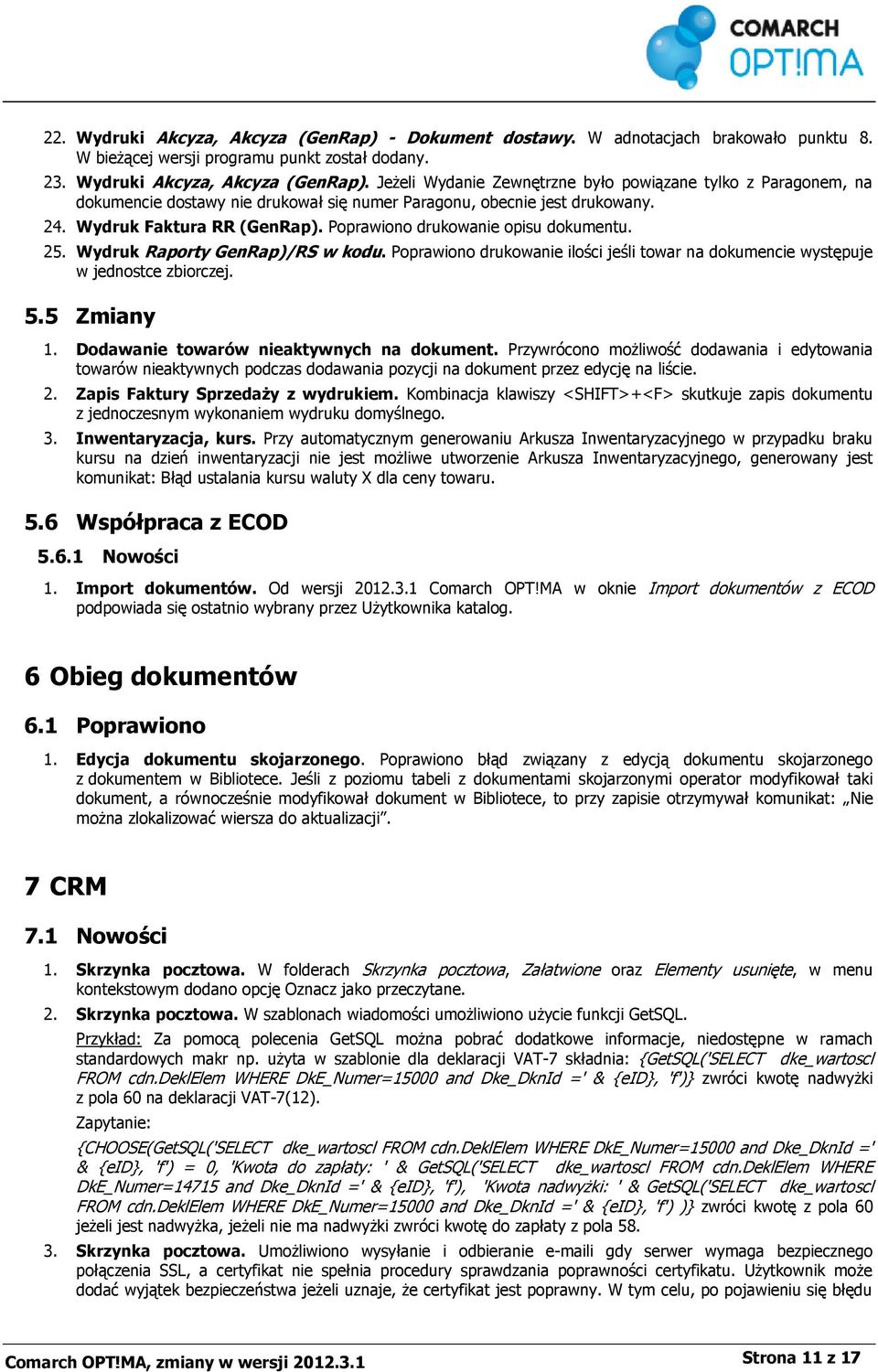 5 Zmiany 1. Dodawanie towarów nieaktywnych na dokument. Przywrócono możliwość dodawania i edytowania towarów nieaktywnych podczas dodawania pozycji na dokument przez edycję na liście. 2.