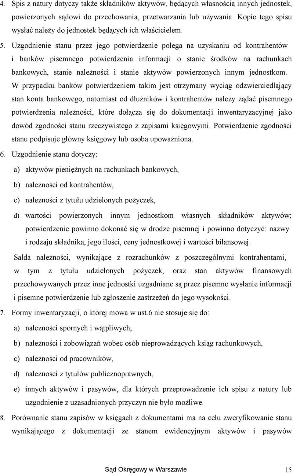 Uzgdnienie stanu przez jeg ptwierdzenie plega na uzyskaniu d kntrahentów i banków pisemneg ptwierdzenia infrmacji stanie śrdków na rachunkach bankwych, stanie należnści i stanie aktywów pwierznych