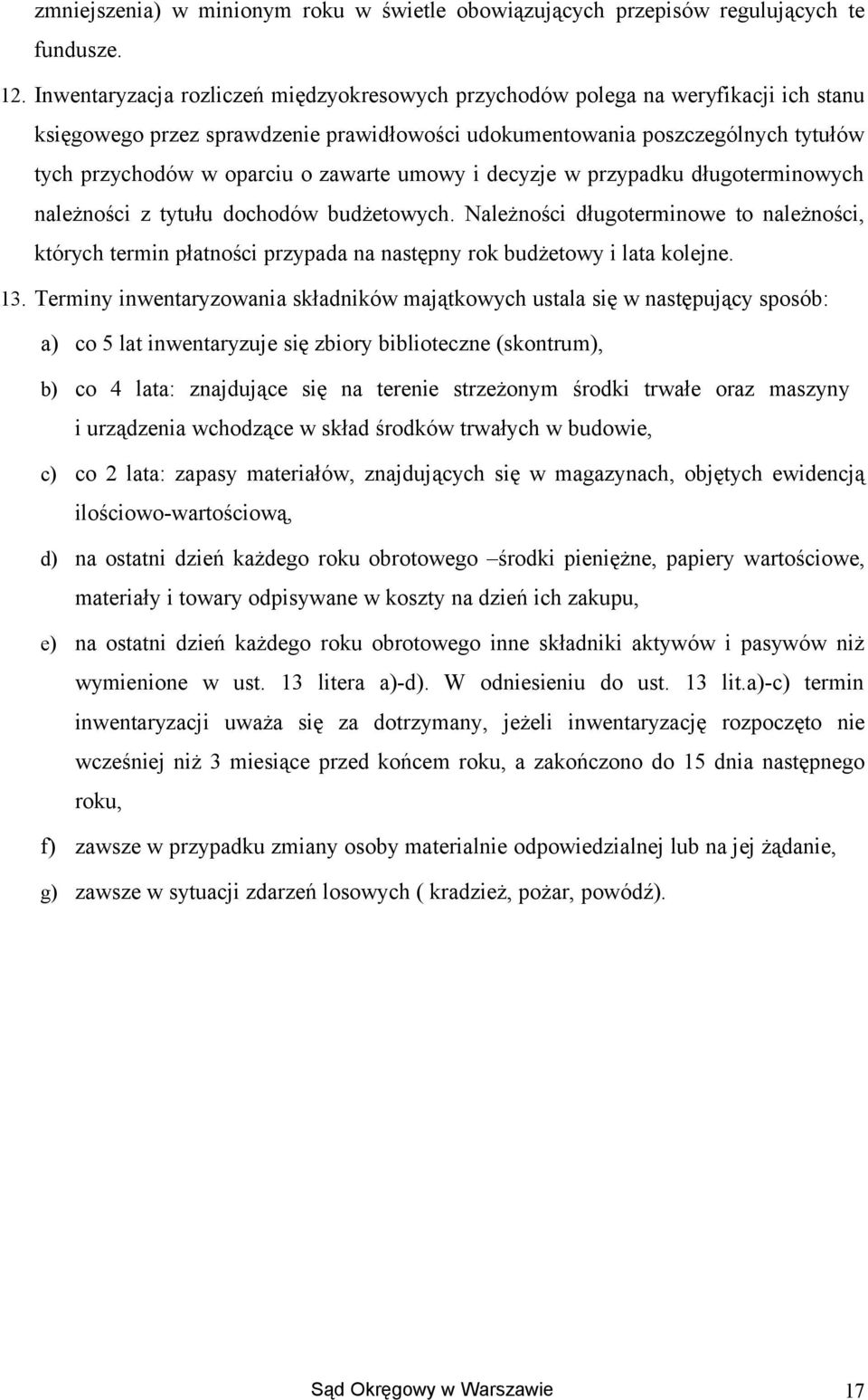 decyzje w przypadku długterminwych należnści z tytułu dchdów budżetwych. Należnści długterminwe t należnści, których termin płatnści przypada na następny rk budżetwy i lata klejne. 13.