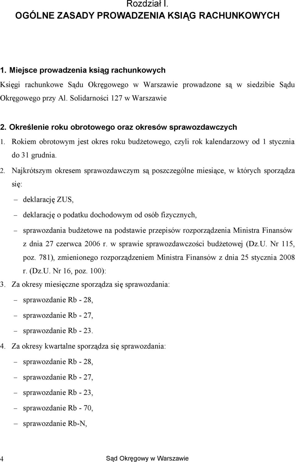 Określenie rku brtweg raz kresów sprawzdawczych 1. Rkiem brtwym jest kres rku budżetweg, czyli rk kalendarzwy d 1 stycznia d 31 grudnia. 2.