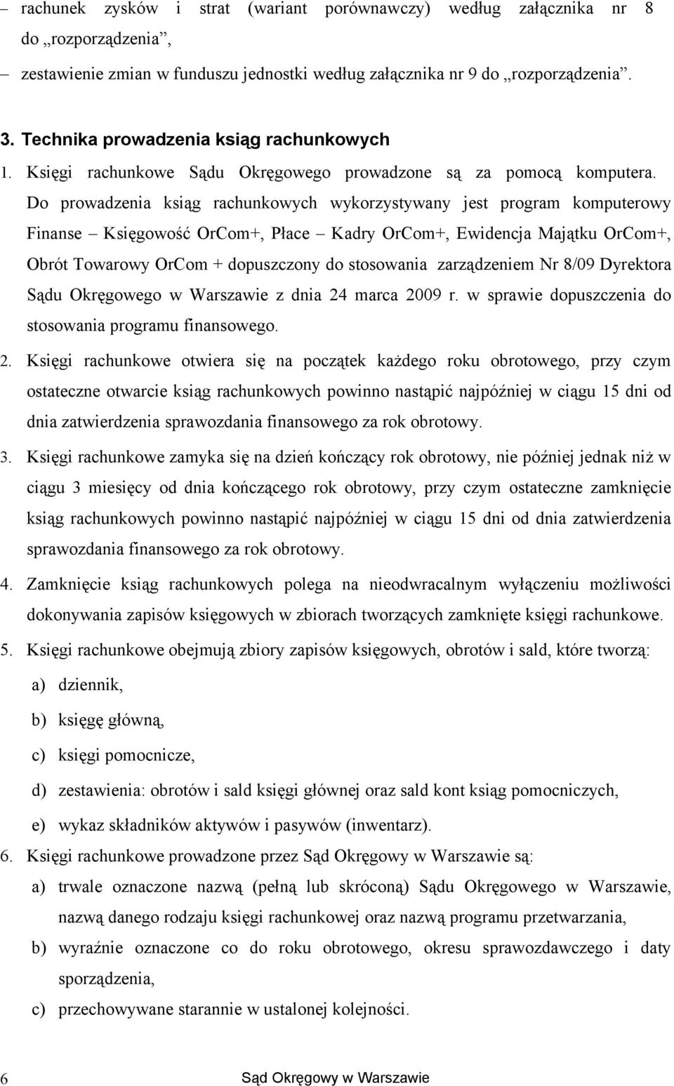 D prwadzenia ksiąg rachunkwych wykrzystywany jest prgram kmputerwy Finanse Księgwść OrCm+, Płace Kadry OrCm+, Ewidencja Majątku OrCm+, Obrót Twarwy OrCm + dpuszczny d stswania zarządzeniem Nr 8/09