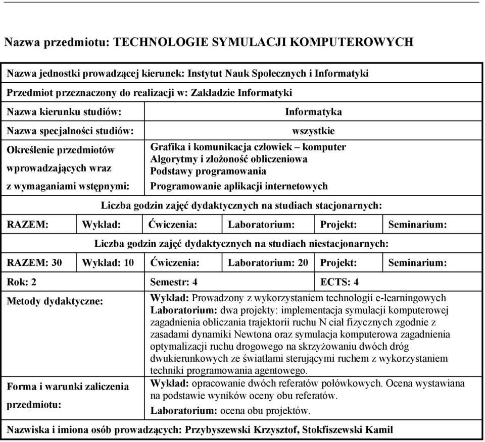 obliczeniowa Podstawy programowania Programowanie aplikacji internetowych Liczba godzin zajęć dydaktycznych na studiach stacjonarnych: RAZEM: Wykład: Ćwiczenia: Laboratorium: Projekt: Seminarium: