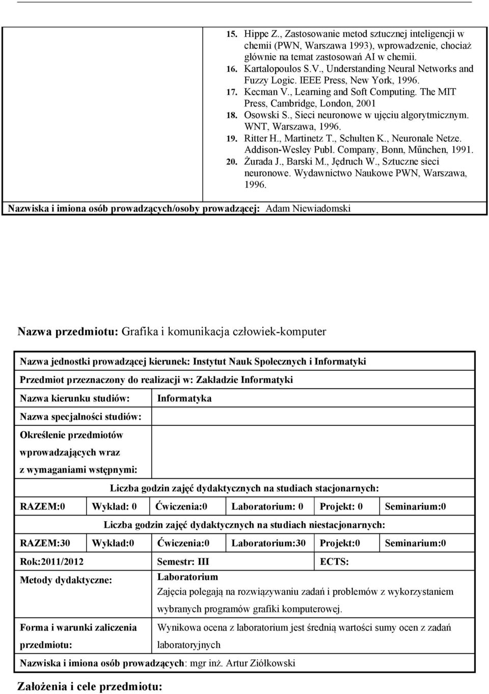 , Sieci neuronowe w ujęciu algorytmicznym. WNT, Warszawa, 1996. 19. Ritter H., Martinetz T., Schulten K., Neuronale Netze. Addison-Wesley Publ. Company, Bonn, Műnchen, 1991. 20. Żurada J., Barski M.