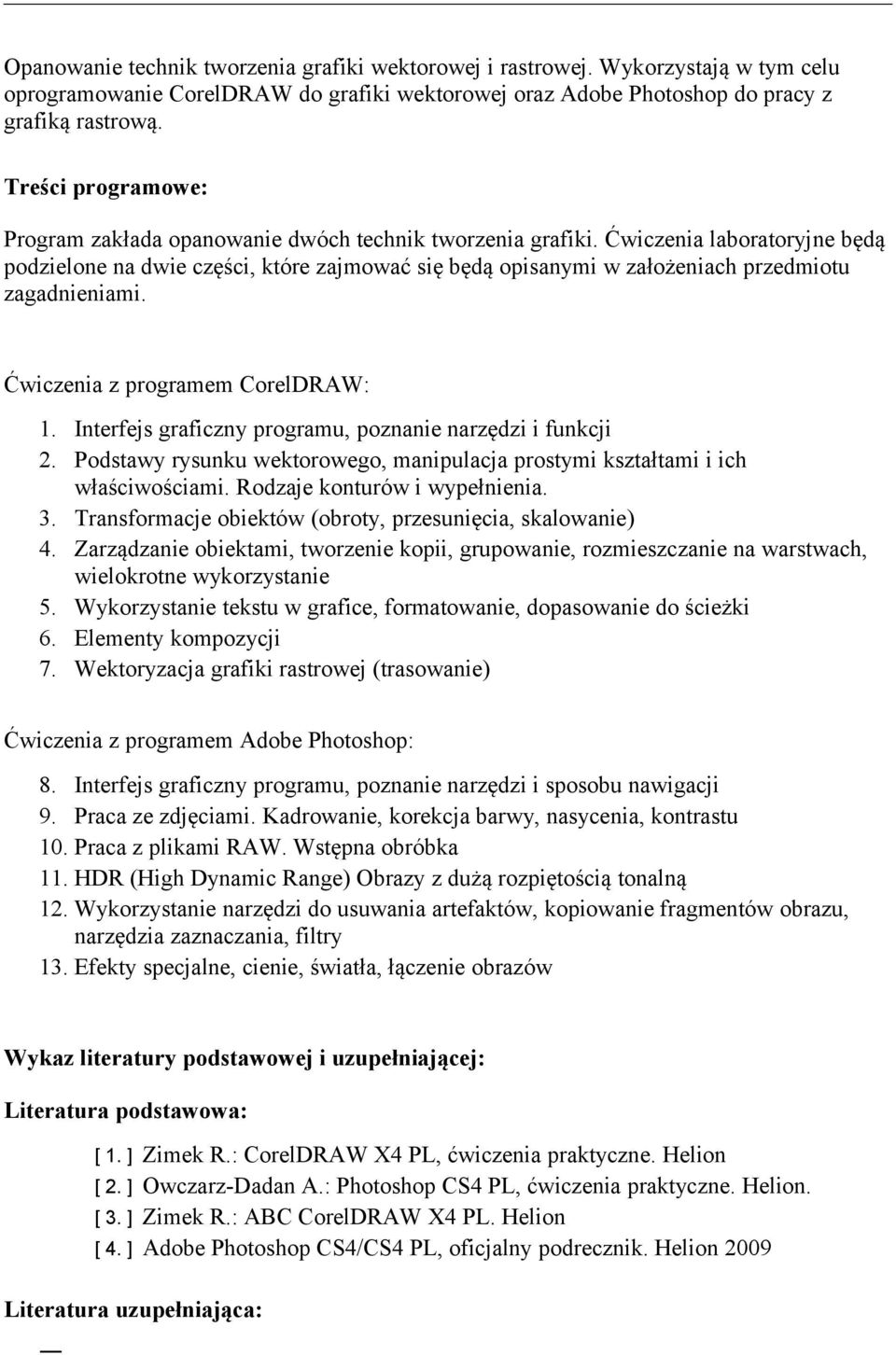 Ćwiczenia laboratoryjne będą podzielone na dwie części, które zajmować się będą opisanymi w założeniach przedmiotu zagadnieniami. Ćwiczenia z programem CorelDRAW: 1.