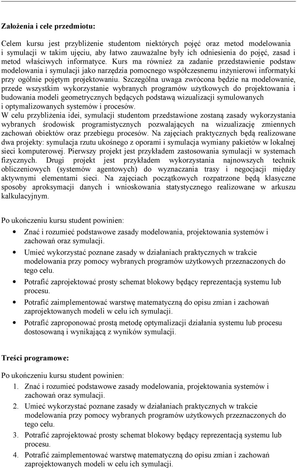 Kurs ma również za zadanie przedstawienie podstaw modelowania i symulacji jako narzędzia pomocnego współczesnemu inżynierowi informatyki przy ogólnie pojętym projektowaniu.