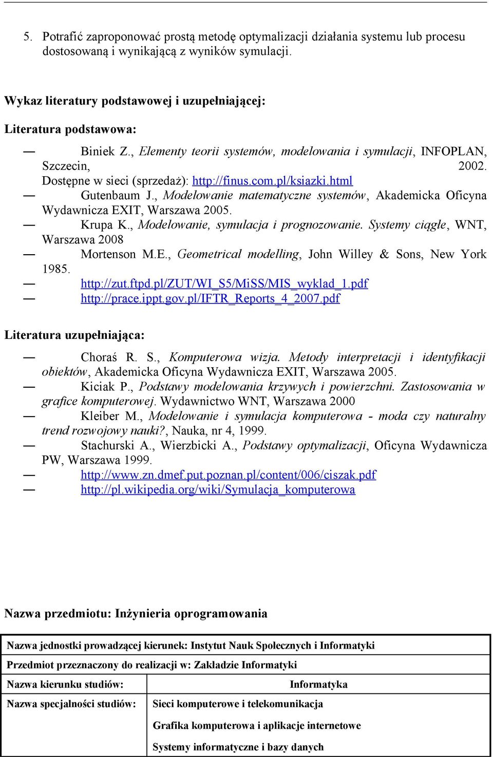 com.pl/ksiazki.html Gutenbaum J., Modelowanie matematyczne systemów, Akademicka Oficyna Wydawnicza EXIT, Warszawa 2005. Krupa K., Modelowanie, symulacja i prognozowanie.