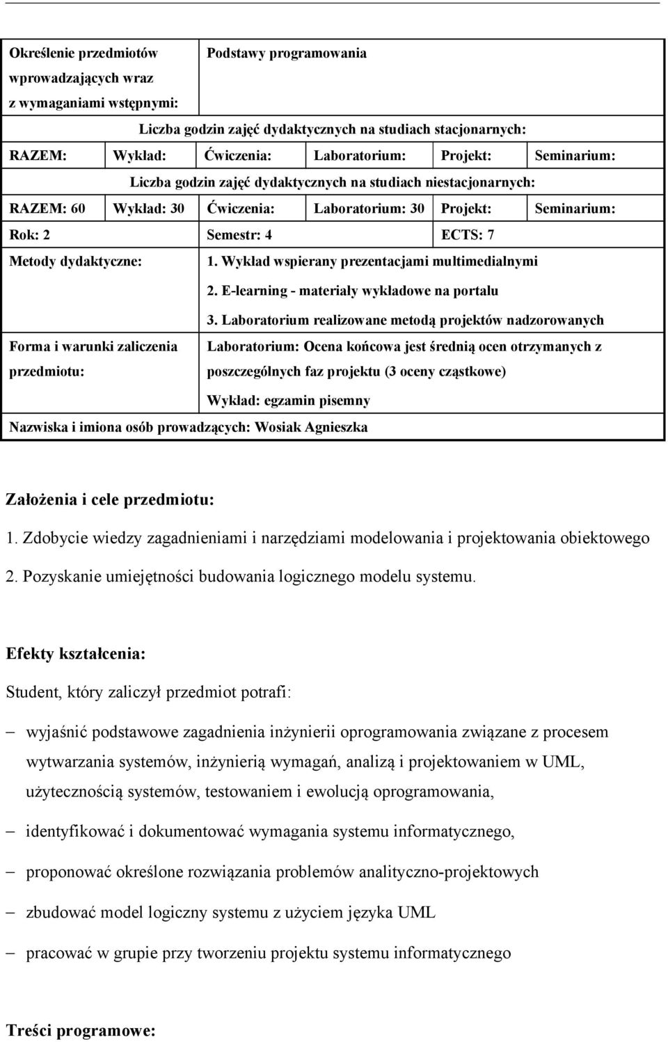 dydaktyczne: 1. Wykład wspierany prezentacjami multimedialnymi 2. E-learning - materiały wykładowe na portalu Forma i warunki zaliczenia przedmiotu: 3.