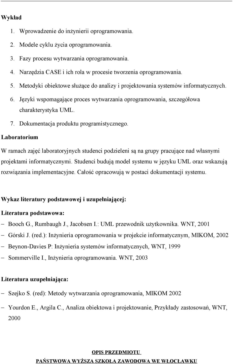 Dokumentacja produktu programistycznego. Laboratorium W ramach zajęć laboratoryjnych studenci podzieleni są na grupy pracujące nad własnymi projektami informatycznymi.