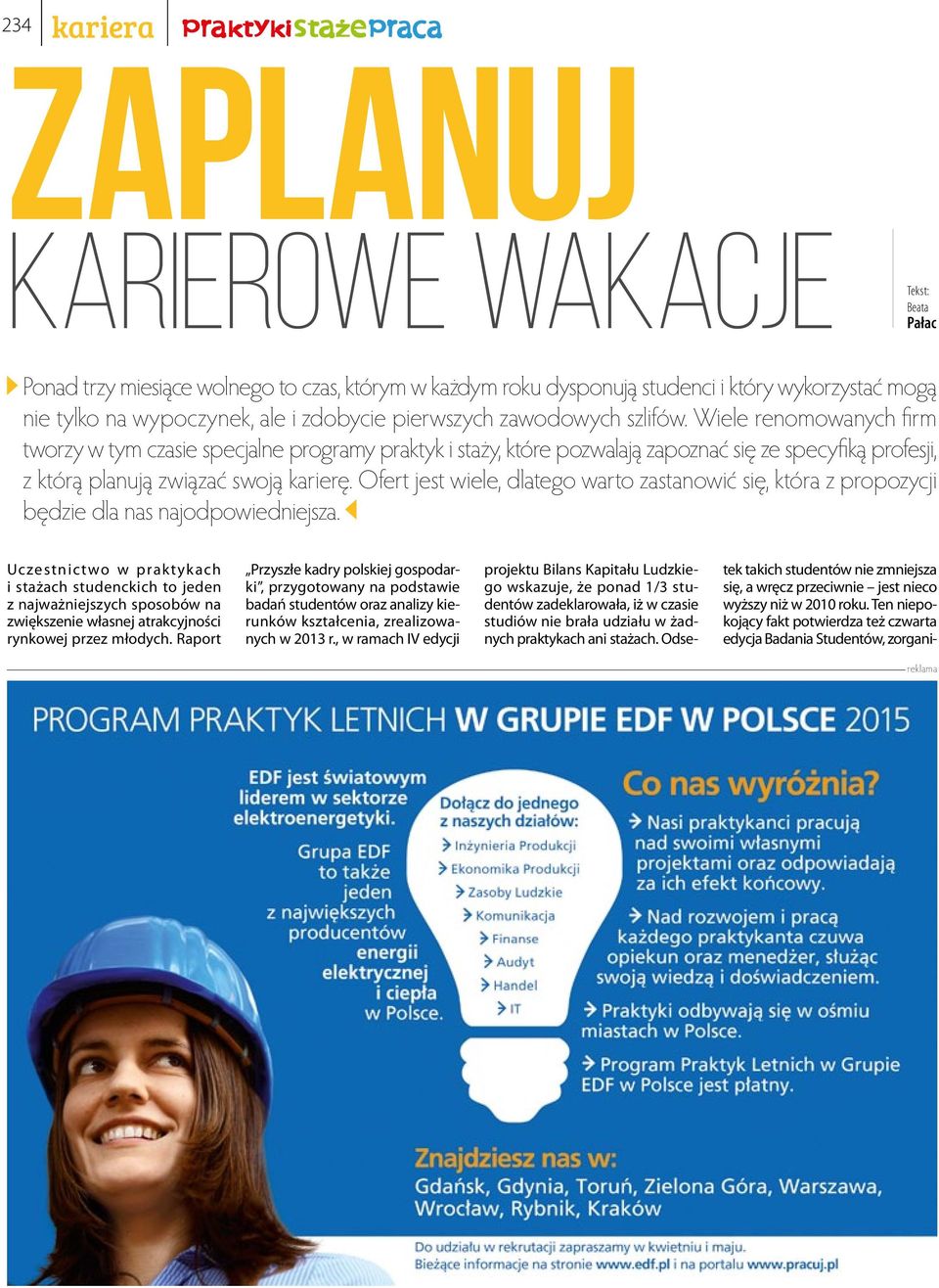 Wiele renomowanych firm tworzy w tym czasie specjalne programy praktyk i staży, które pozwalają zapoznać się ze specyfiką profesji, z którą planują związać swoją karierę.