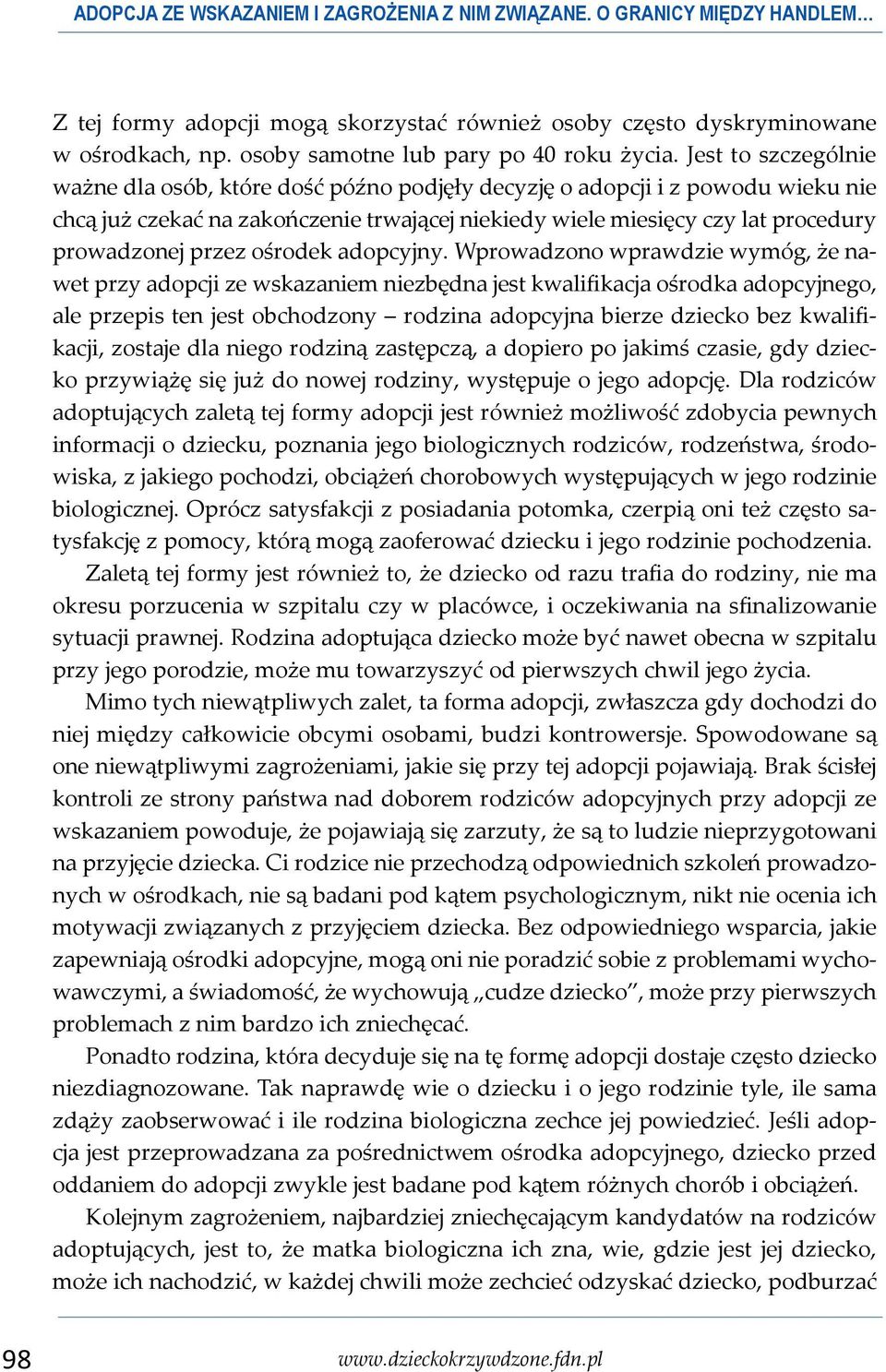 Jest to szczególnie ważne dla osób, które dość późno podjęły decyzję o adopcji i z powodu wieku nie chcą już czekać na zakończenie trwającej niekiedy wiele miesięcy czy lat procedury prowadzonej