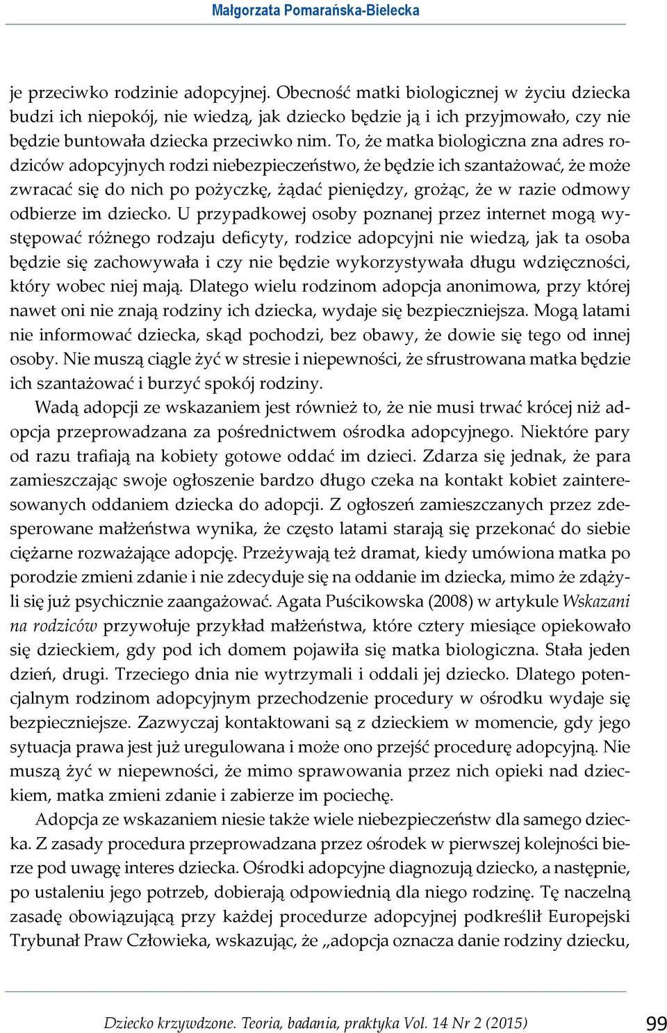 To, że matka biologiczna zna adres rodziców adopcyjnych rodzi niebezpieczeństwo, że będzie ich szantażować, że może zwracać się do nich po pożyczkę, żądać pieniędzy, grożąc, że w razie odmowy