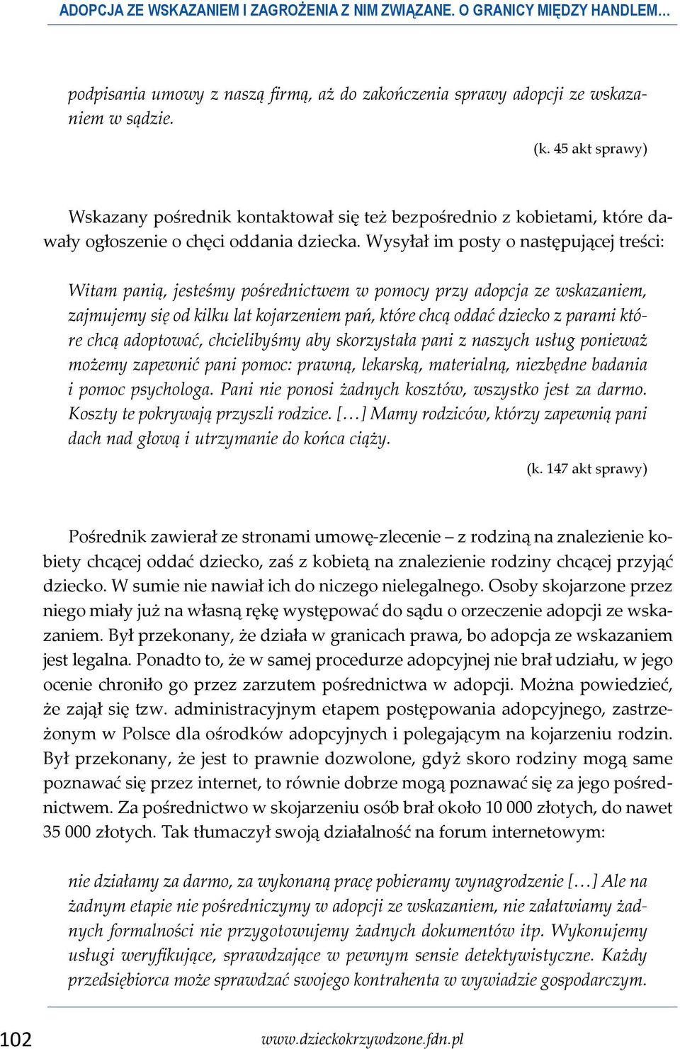 Wysyłał im posty o następującej treści: Witam panią, jesteśmy pośrednictwem w pomocy przy adopcja ze wskazaniem, zajmujemy się od kilku lat kojarzeniem pań, które chcą oddać dziecko z parami które