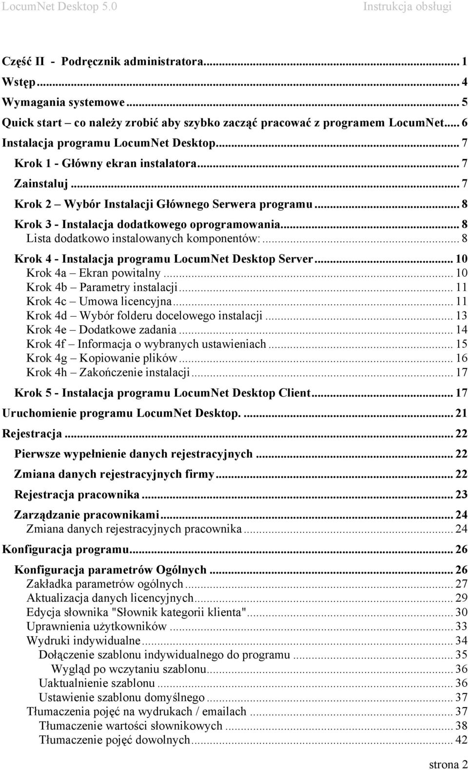 .. 8 Lista dodatkowo instalowanych komponentów:... 8 Krok 4 - Instalacja programu LocumNet Desktop Server... 10 Krok 4a Ekran powitalny... 10 Krok 4b Parametry instalacji... 11 Krok 4c Umowa licencyjna.