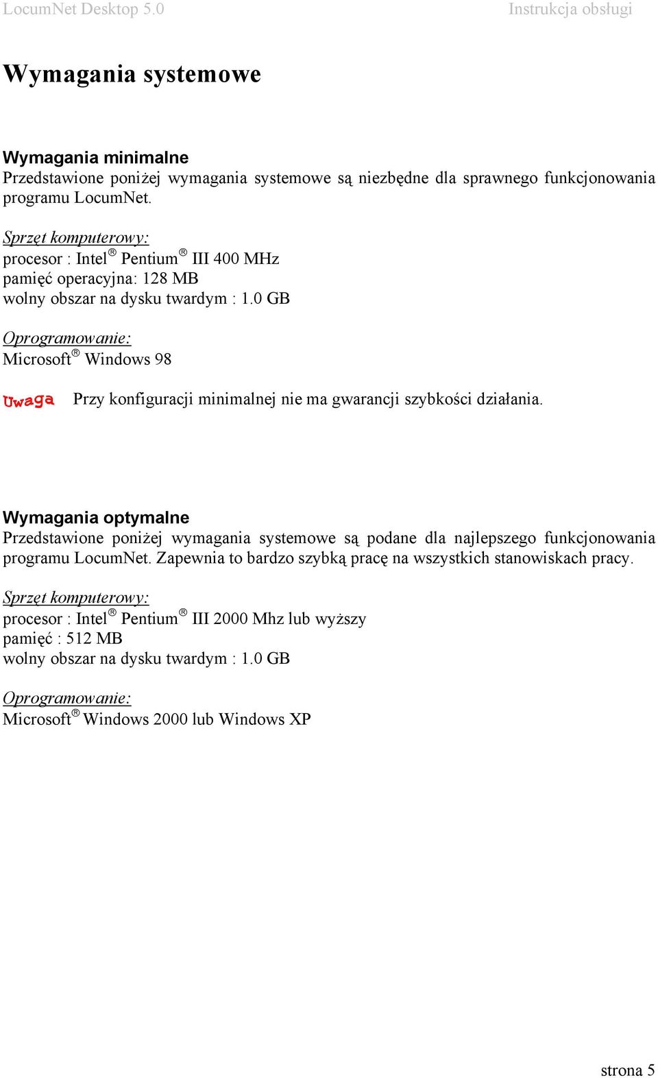0 GB Oprogramowanie: Microsoft Windows 98 Przy konfiguracji minimalnej nie ma gwarancji szybkości działania.