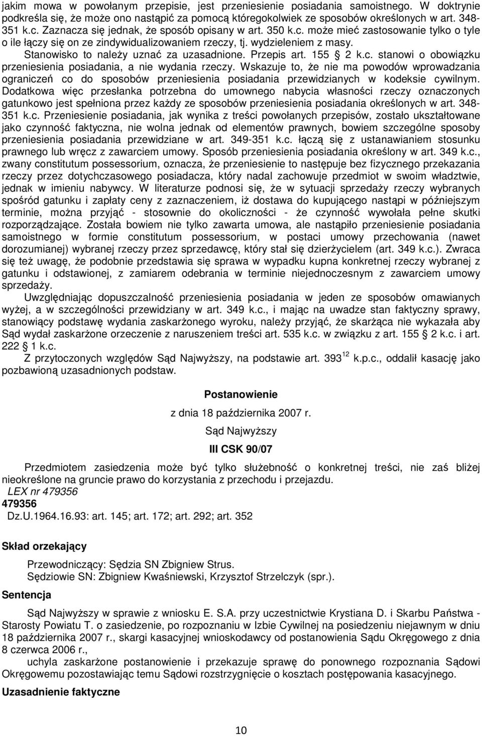 Wskazuje to, Ŝe nie ma powodów wprowadzania ograniczeń co do sposobów przeniesienia posiadania przewidzianych w kodeksie cywilnym.