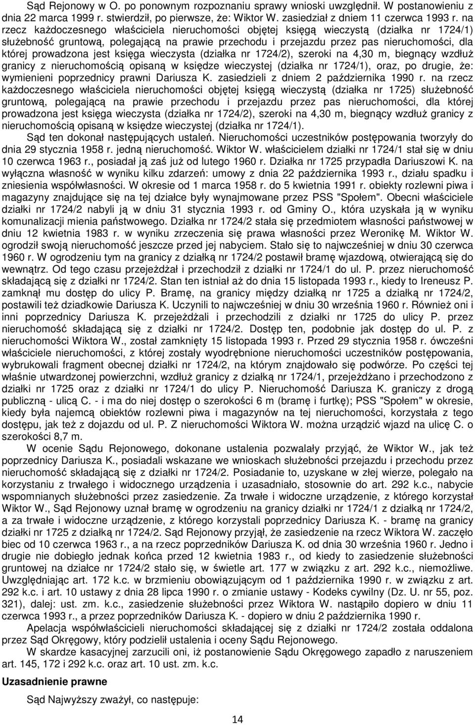 prowadzona jest księga wieczysta (działka nr 1724/2), szeroki na 4,30 m, biegnący wzdłuŝ granicy z nieruchomością opisaną w księdze wieczystej (działka nr 1724/1), oraz, po drugie, Ŝe: wymienieni