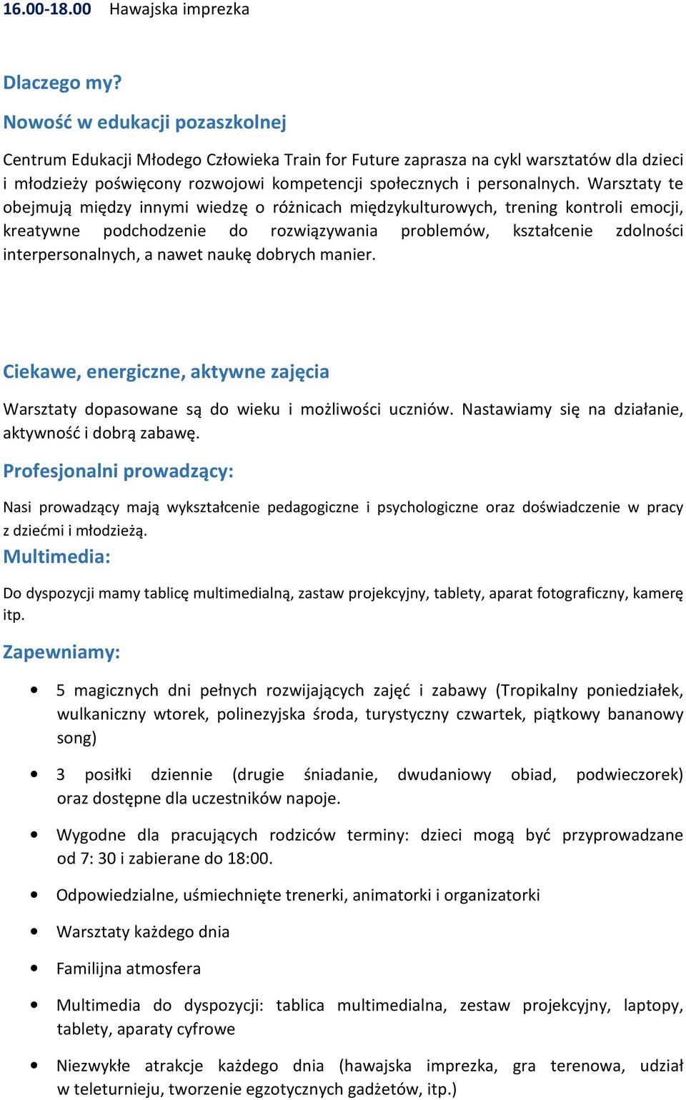 Warsztaty te obejmują między innymi wiedzę o różnicach międzykulturowych, trening kontroli emocji, kreatywne podchodzenie do rozwiązywania problemów, kształcenie zdolności interpersonalnych, a nawet