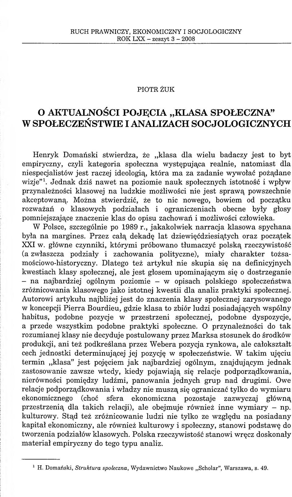 Jednak dziś nawet na poziomie nauk społecznych istotność i wpływ przynależności klasowej na ludzkie możliwości nie jest sprawą powszechnie akceptowaną.