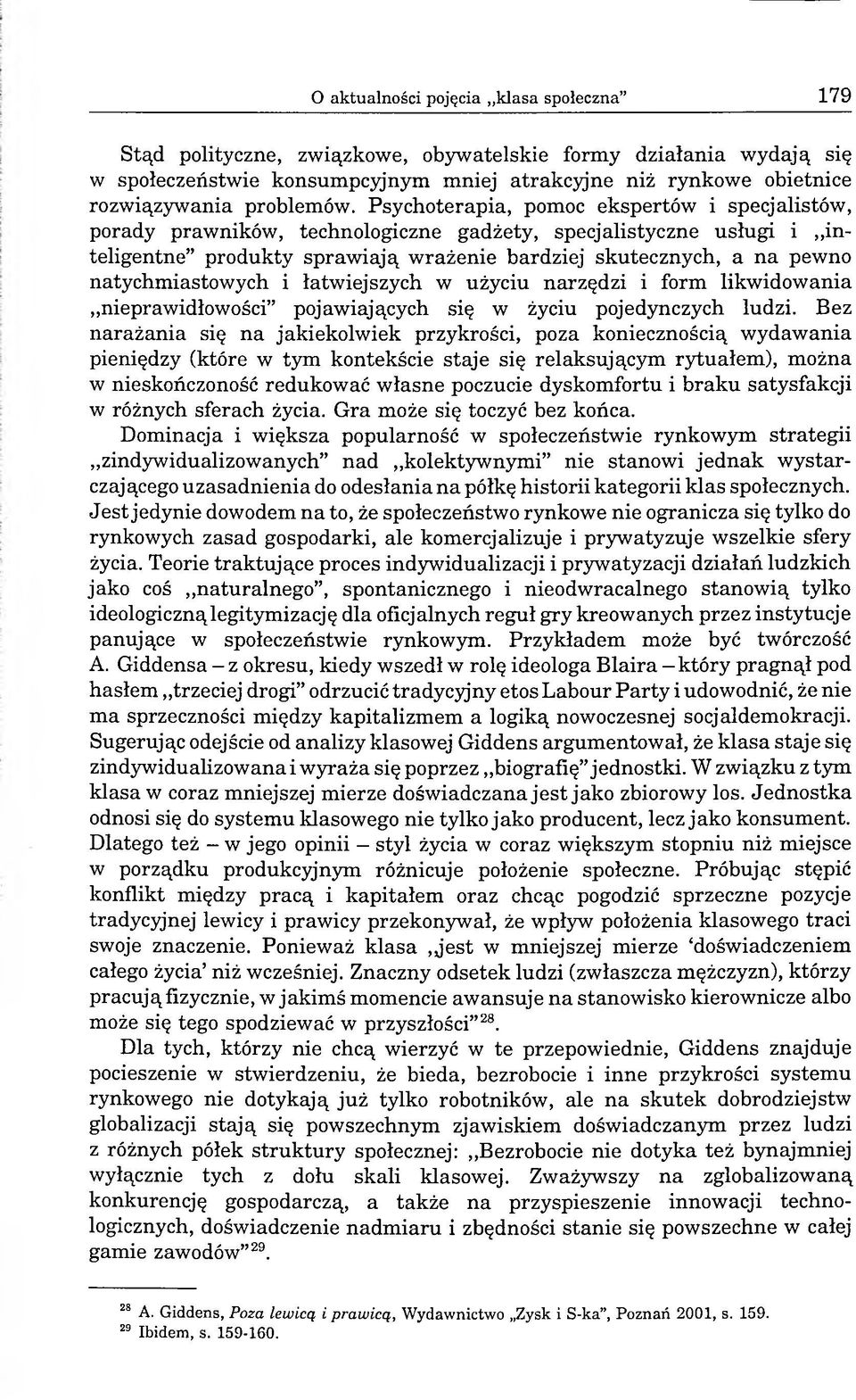 Psychoterapia, pomoc ekspertów i specjalistów, porady prawników, technologiczne gadżety, specjalistyczne usługi i inteligentne produkty sprawiają wrażenie bardziej skutecznych, a na pewno