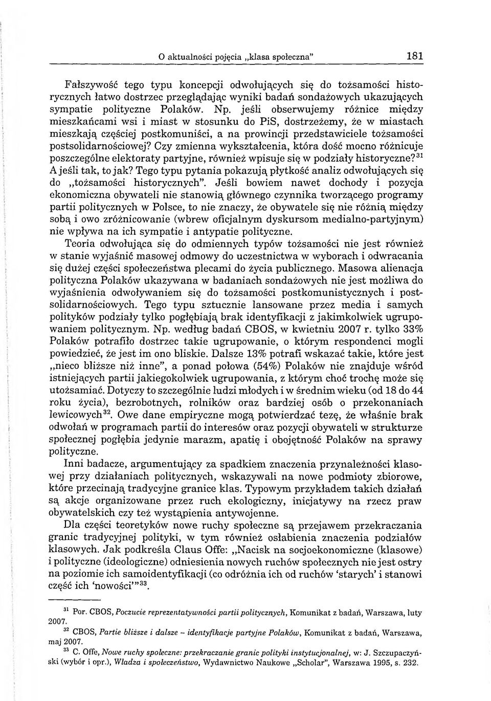 jeśli obserwujemy różnice między mieszkańcami wsi i miast w stosunku do PiS, dostrzeżemy, że w miastach mieszkają częściej postkomuniści, a na prowincji przedstawiciele tożsamości