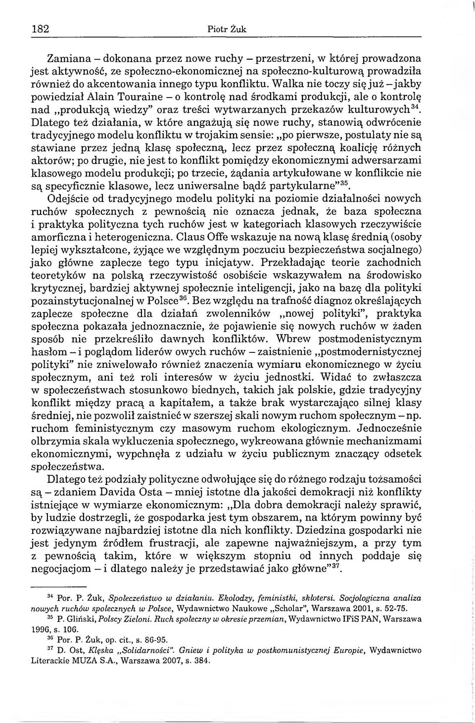 Dlatego też działania, w które angażują się nowe ruchy, stanowią odwrócenie tradycyjnego modelu konfliktu w trojakim sensie: po pierwsze, postulaty nie są stawiane przez jedną klasę społeczną, lecz