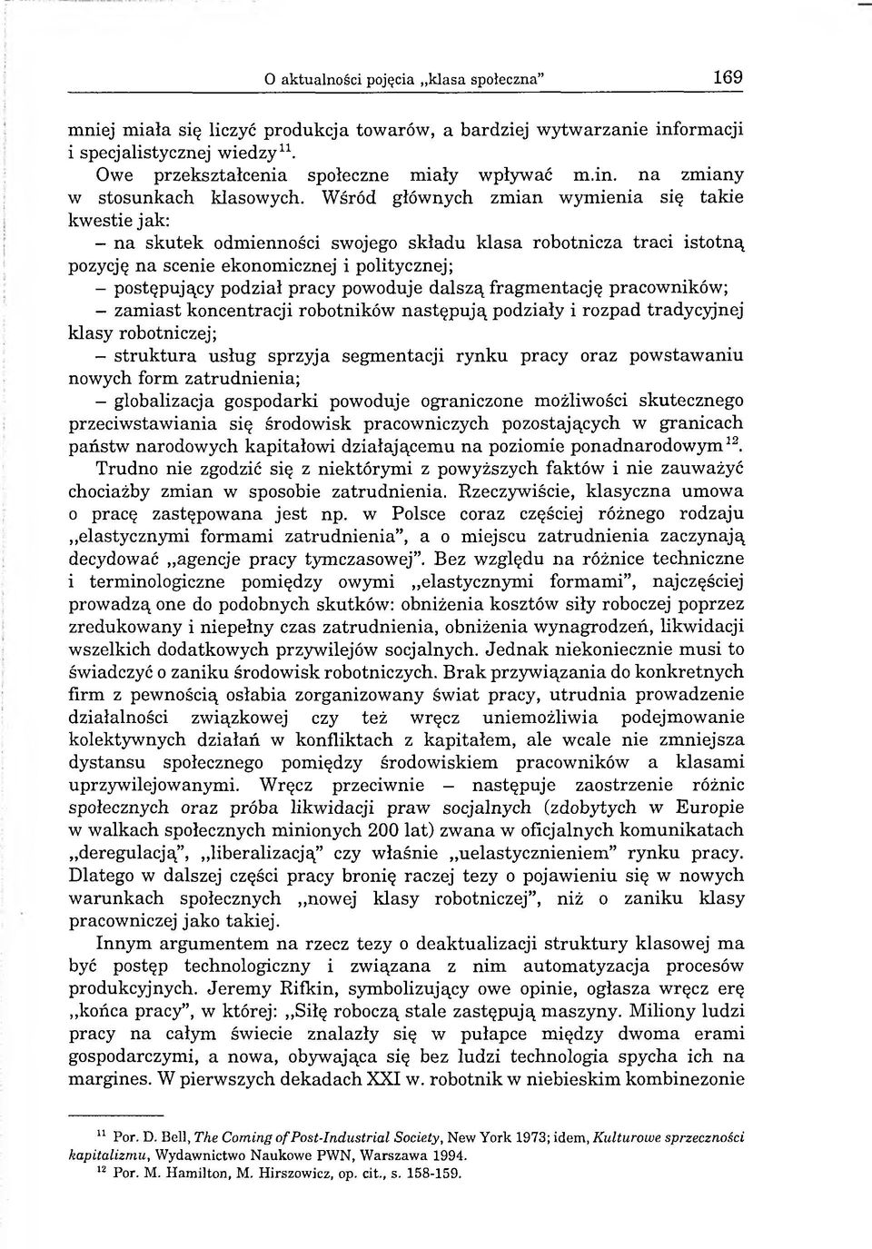 powoduje dalszą fragmentację pracowników; - zamiast koncentracji robotników następują podziały i rozpad tradycyjnej klasy robotniczej; - struktura usług sprzyja segmentacji rynku pracy oraz