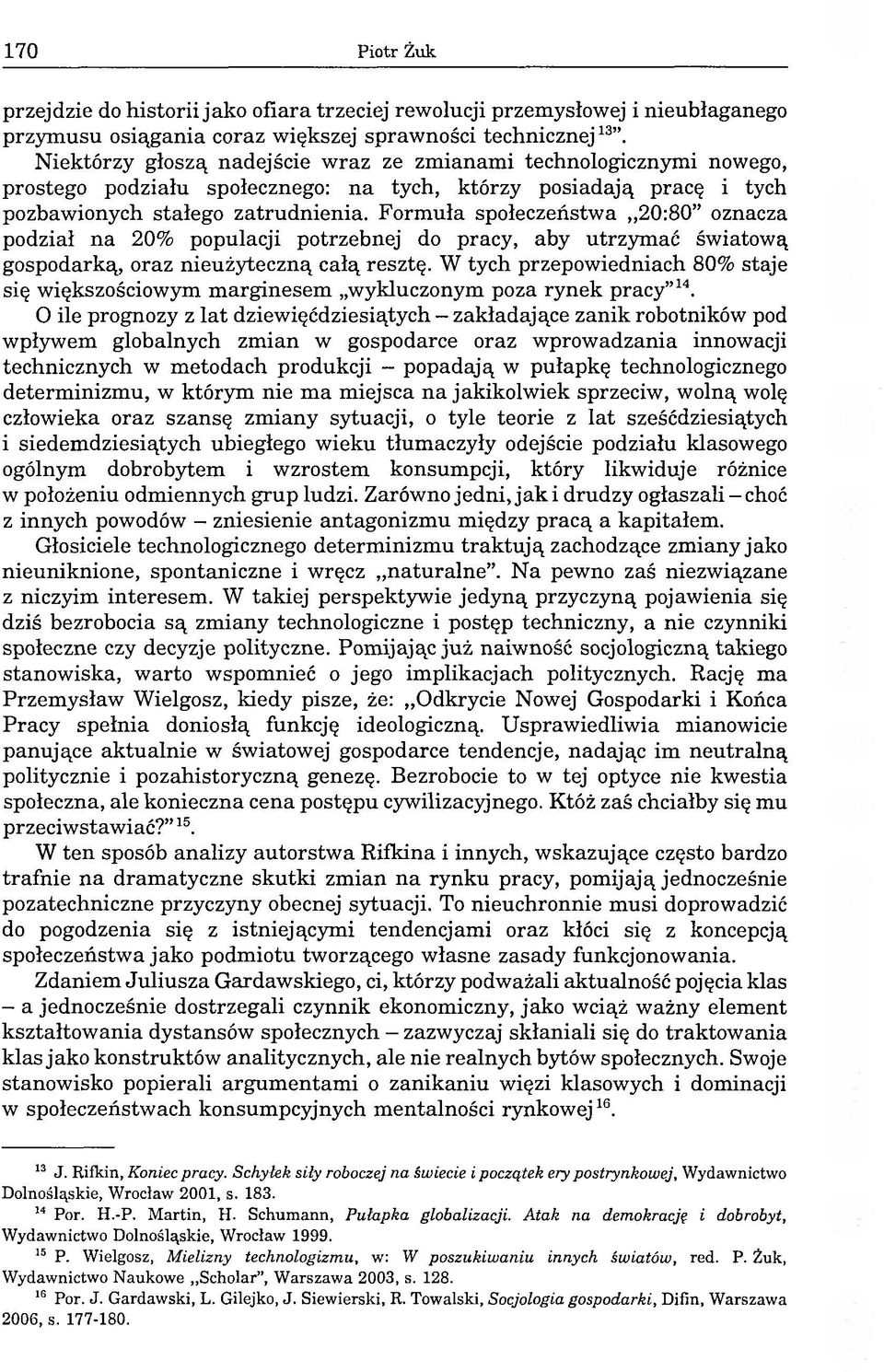 Formuła społeczeństwa 20:80 oznacza podział na 20% populacji potrzebnej do pracy, aby utrzymać światową gospodarką, oraz nieużyteczną całą resztę.